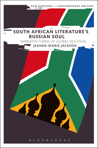 South African Literature's Russian Soul : Narrative Forms of Global Isolation