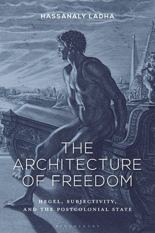 The Architecture of Freedom : Hegel, Subjectivity, and the Postcolonial State