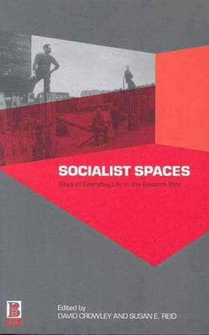 Socialist Spaces : Sites of Everyday Life in the Eastern Bloc