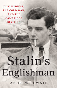 Stalin's Englishman : Guy Burgess, the Cold War, and the Cambridge Spy Ring