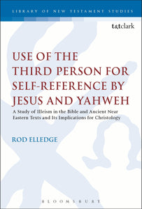 Use of the Third Person for Self-Reference by Jesus and Yahweh : A Study of Illeism in the Bible and Ancient Near Eastern Texts and Its Implications for Christology
