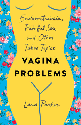 Vagina Problems : Endometriosis, Painful Sex, and Other Taboo Topics