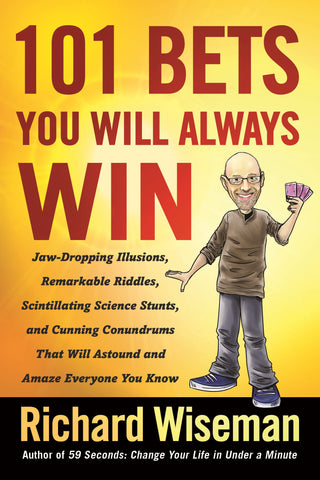 101 Bets You Will Always Win : Jaw-Dropping Illusions, Remarkable Riddles, Scintillating Science Stunts, and Cunning Conundrums That Will Astound and Amaze Everyone You Know