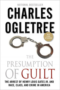 The Presumption of Guilt : The Arrest of Henry Louis Gates, Jr. and Race, Class and Crime in America