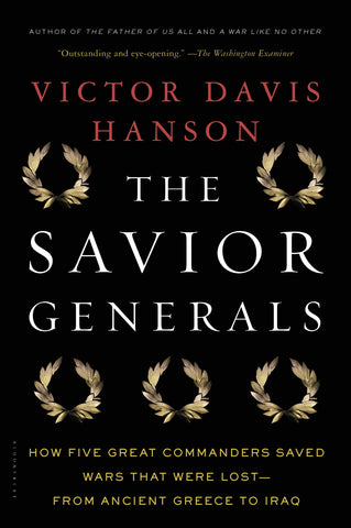 The Savior Generals : How Five Great Commanders Saved Wars That Were Lost - From Ancient Greece to Iraq