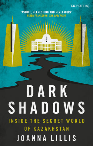 Dark Shadows : Inside the Secret World of Kazakhstan