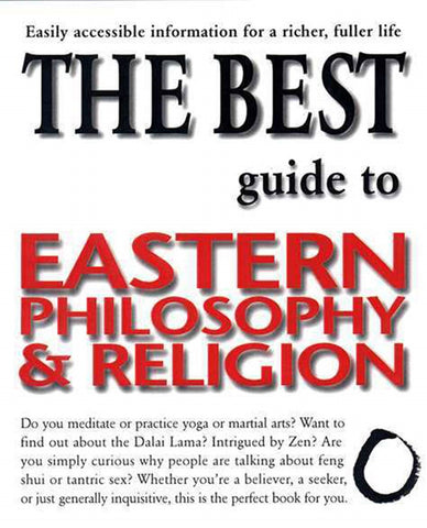 The Best Guide to Eastern Philosophy and Religion : Easily Accessible Information for a Richer, Fuller Life