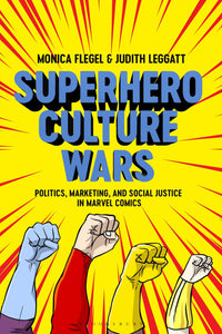 Superhero Culture Wars : Politics, Marketing, and Social Justice in Marvel Comics