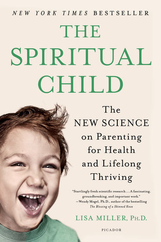 The Spiritual Child : The New Science on Parenting for Health and Lifelong Thriving