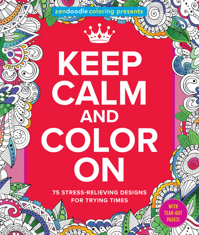 Zendoodle Coloring Presents Keep Calm and Color On : 75 Stress-Relieving Designs for Trying Times