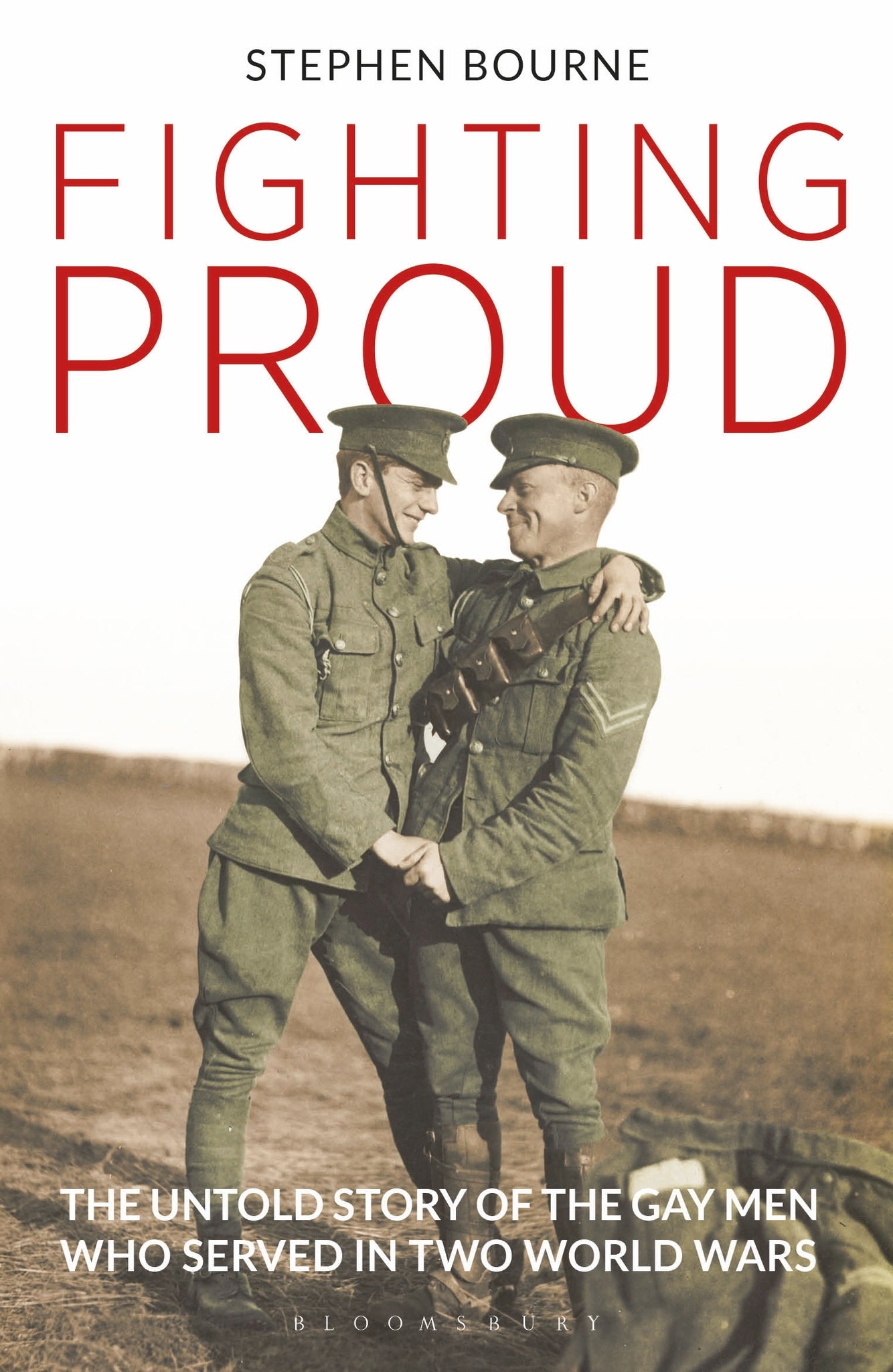 Fighting Proud : The Untold Story of the Gay Men Who Served in Two World Wars