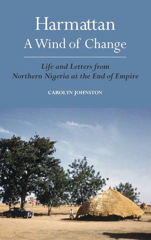 Harmattan, A Wind of Change : Life and Letters from Northern Nigeria at the End of Empire