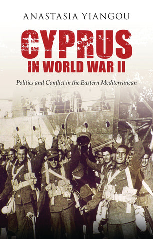 Cyprus in World War II : Politics and Conflict in the Eastern Mediterranean