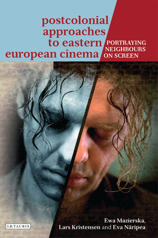 Postcolonial Approaches to Eastern European Cinema : Portraying Neighbours on Screen
