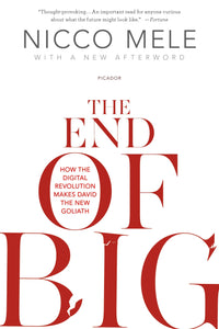 The End of Big : How the Digital Revolution Makes David the New Goliath