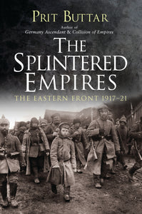 The Splintered Empires : The Eastern Front 1917–21