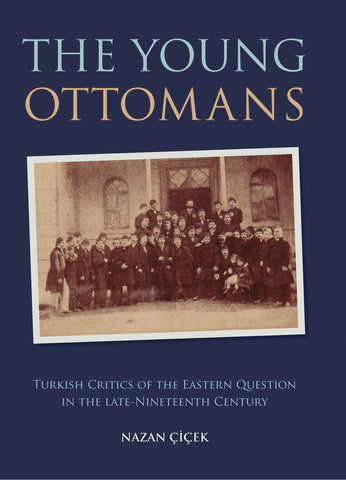 The Young Ottomans : Turkish Critics of the Eastern Question in the Late Nineteenth Century