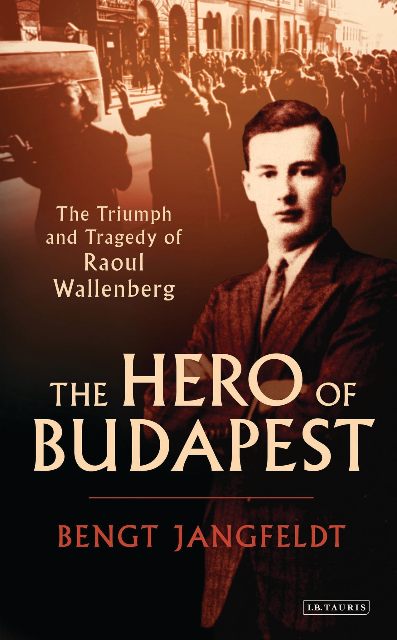 The Hero of Budapest : The Triumph and Tragedy of Raoul Wallenberg