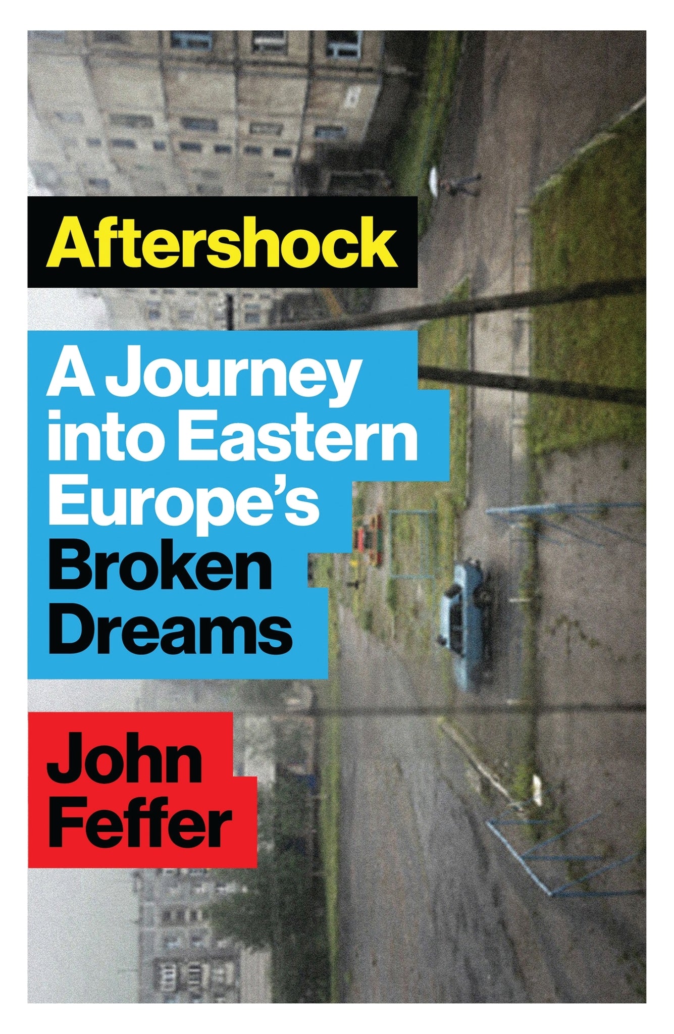 Aftershock : A Journey into Eastern Europe’s Broken Dreams