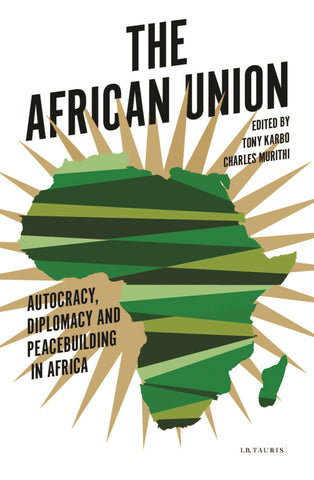 The African Union : Autocracy, Diplomacy and Peacebuilding in Africa