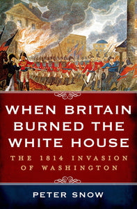 When Britain Burned the White House : The 1814 Invasion of Washington
