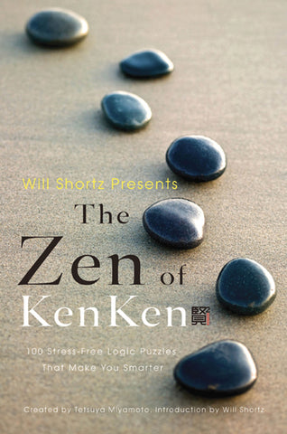 Will Shortz Presents the Zen of KenKen : 100 Stress-Free Logic Puzzles That Make You Smarter
