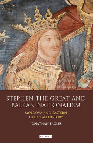 Stephen the Great and Balkan Nationalism : Moldova and Eastern European History