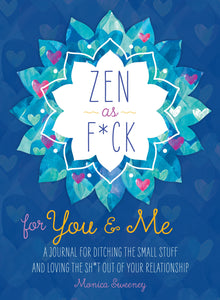 Zen as F*ck for You & Me : A Journal for Ditching the Small Stuff and Loving the Sh*t Out of Your Relationship