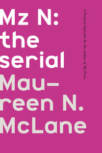 Mz N: the serial : A Poem-in-Episodes