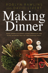 Making Dinner : How American Home Cooks Produce and Make Meaning Out of the Evening Meal