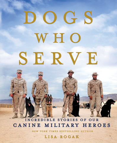 Dogs Who Serve : Incredible Stories of Our Canine Military Heroes