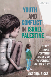 Youth and Conflict in Israel-Palestine : Storytelling, Contested Space and the Politics of Memory