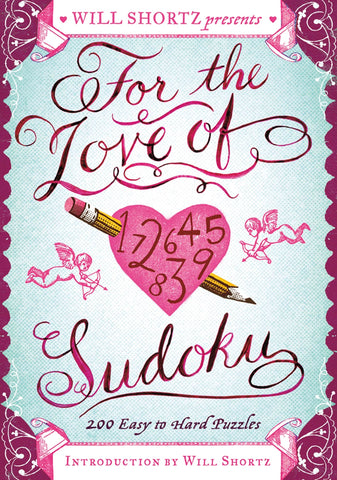 Will Shortz Presents For the Love of Sudoku : 200 Easy to Hard Puzzles