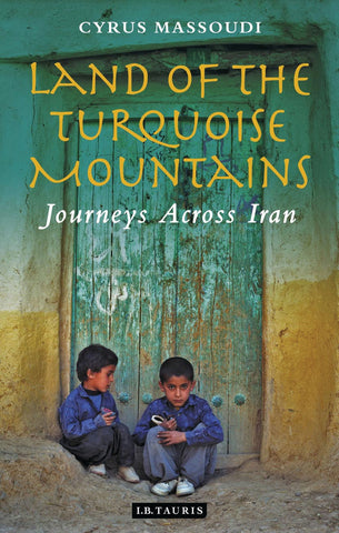 Land of the Turquoise Mountains : Journeys Across Iran