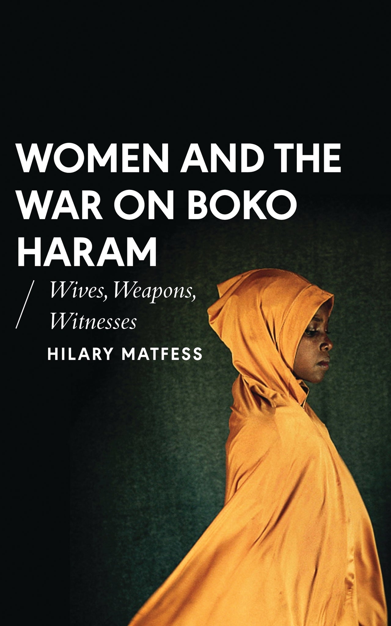 Women and the War on Boko Haram : Wives, Weapons, Witnesses