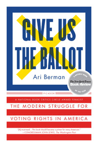 Give Us the Ballot : The Modern Struggle for Voting Rights in America