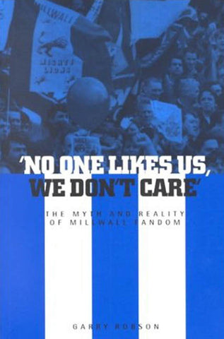 'No One Likes Us, We Don't Care' : The Myth and Reality of Millwall Fandom