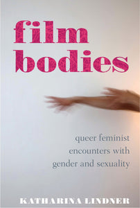 Film Bodies : Queer Feminist Encounters with Gender and Sexuality in Cinema