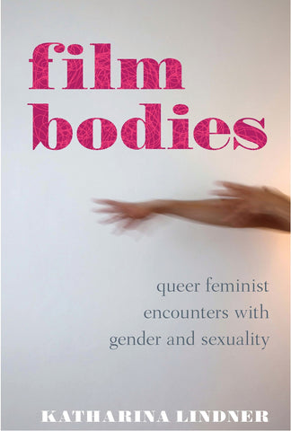 Film Bodies : Queer Feminist Encounters with Gender and Sexuality in Cinema